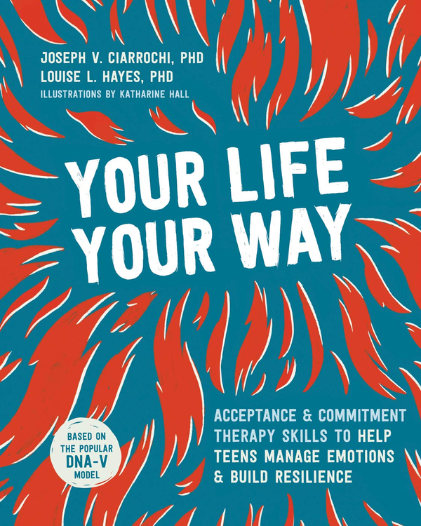 Бумажная книга «Your Life, Your Way. Acceptance and Commitment Therapy Skills to Help Teens Manage Emotions and Build Resilience», авторов Джозеф В. Чиаррочи, Луиза Л. Хейз - фото №1
