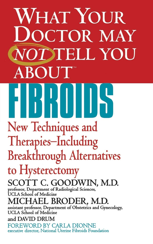 Бумажная книга «What Your Doctor May Not Tell You About Fibroids. New Techniques and Therapies. Including Breakthrough Alternatives to Hysterectomy», авторов Скотт К. Гудвин, Майкл Бродер, Дэвид Драм - фото №1