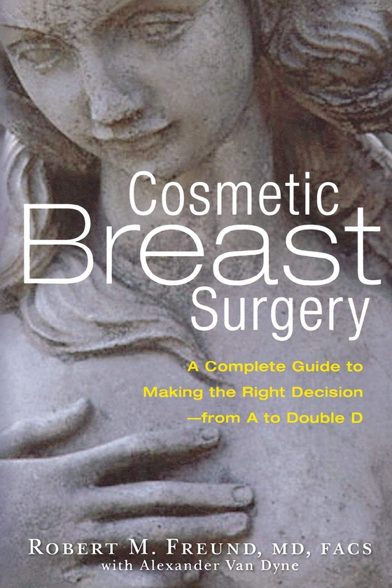 Бумажная книга «Cosmetic Breast Surgery. A Complete Guide to Making the Right Decision — from A to Double D», авторов Александр ван Дайн, Роберт Фройнд - фото №1