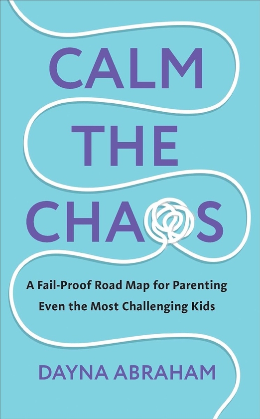 Бумажная книга «Calm the Chaos. A Fail-Proof Road Map for Parenting Even the Most Challenging Kids», автор Дайна Абрахам - фото №1