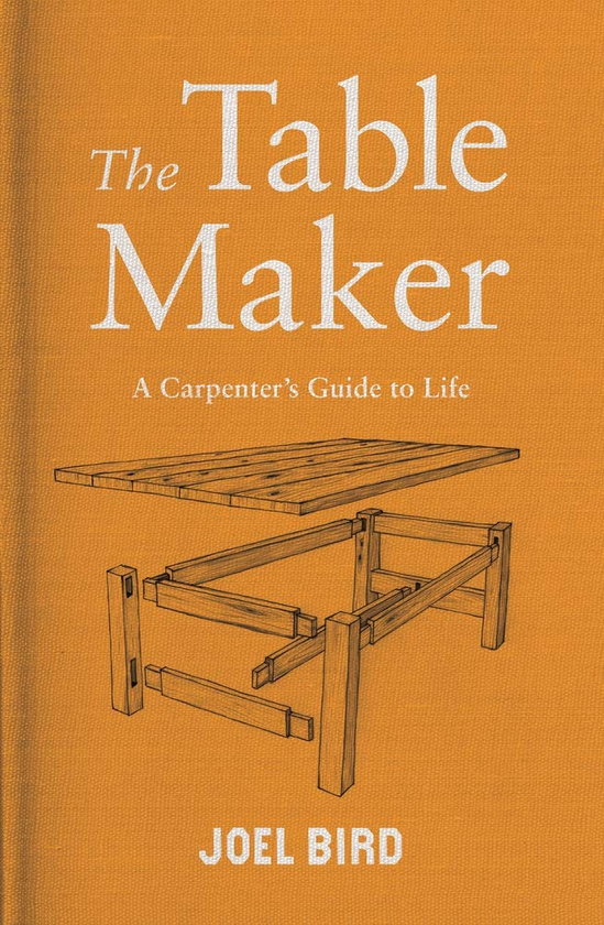 Бумажная книга «The Table Maker: A Carpenter's Guide to Life», автор Джоэл Берд - фото №1