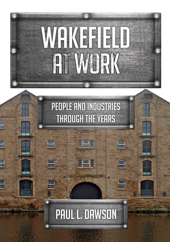 Паперова книга «Wakefield at Work. People and Industries Through the Years», автор Пол Л. Доусон - фото №1