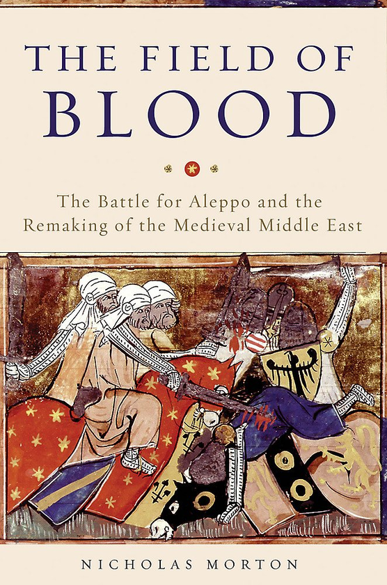 Бумажная книга «The Field of Blood : The Battle for Aleppo and the Remaking of the Medieval Middle East», автор Николас Мортон - фото №1