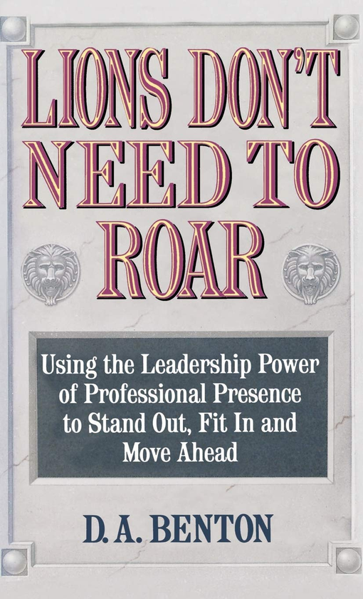 Бумажная книга «Lions Don't Need to Roar. Using the Leadership Power of Personal Presence to Stand Out, Fit in and Move Ahead», автор Д. А. Бентон - фото №1
