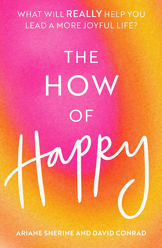 Паперова книга «The How of Happy. What will REALLY help you lead a more joyful life?», авторів Аріана Шерін, Девід Конрад - фото №1