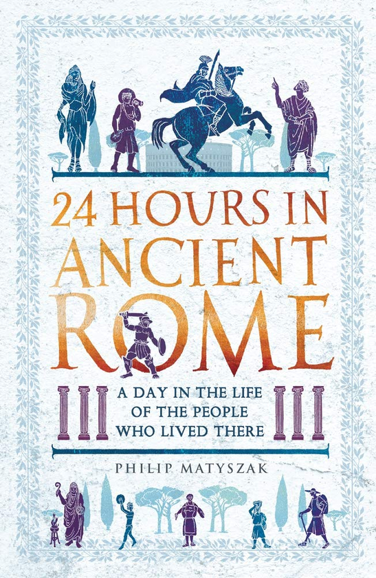 Паперова книга «24 Hours in Ancient Rome. A Day in the Life of the People Who Lived There», автор Філіп Матишак - фото №1