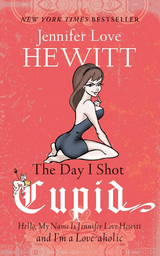 Паперова книга «The Day I Shot Cupid. Hello, My Name Is Jennifer Love Hewitt and I'm a Love-aholic», автор Дженніфер Лав Х'юітт - фото №1