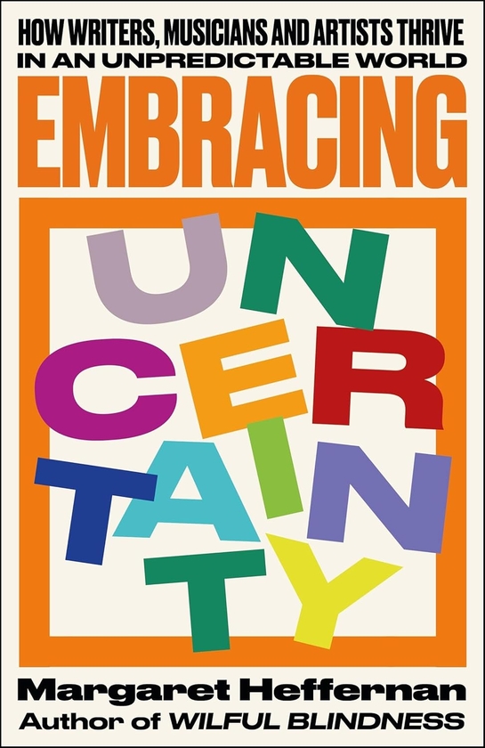 Паперова книга «Embracing Uncertainty: How Writers, Musicians and Artists Thrive in an Unpredictable World», автор Маргарет Хеффернан - фото №1