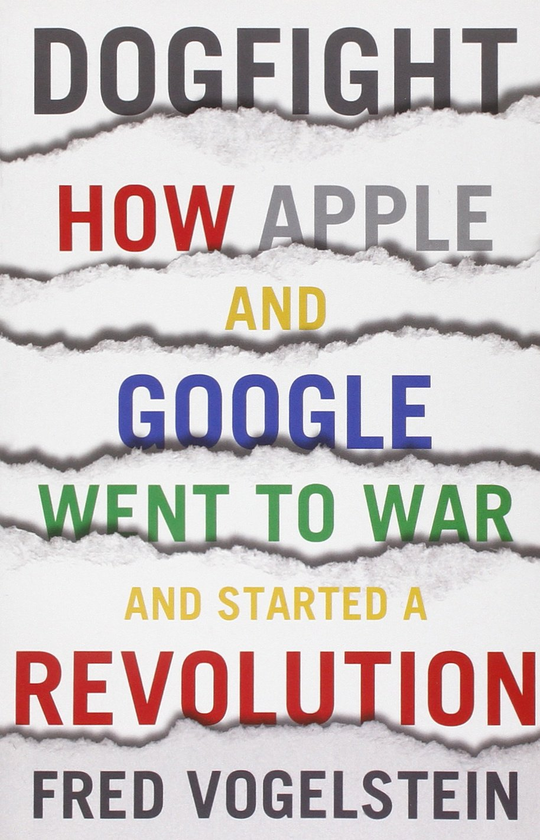 Паперова книга «Dogfight: How Apple and Google Went to War and Started a Revolution», автор Фред Фогельштейн - фото №1