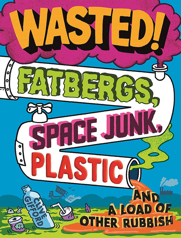 Бумажная книга «Wasted: Fatbergs, Space Junk, Plastic and a load of other Rubbish », автор Клайв Гиффорд - фото №1