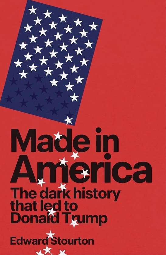 Бумажная книга «Made in America: The dark history that led to Donald Trump», автор Эдвард Стоуртон - фото №1