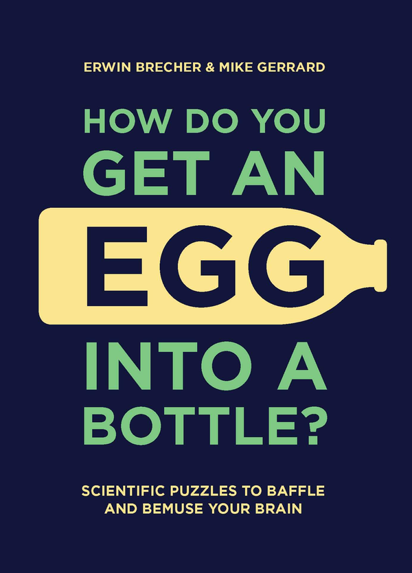 Паперова книга « How Do You Get An Egg Into A Bottle? : Scientific puzzles to baffle and bemuse your brain», автор Ервін Бречер - фото №1