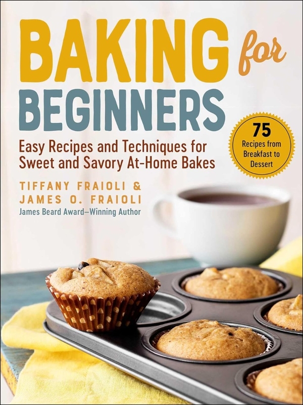 Бумажная книга «Baking for Beginners. Easy Recipes and Techniques for Sweet and Savory At-Home Bakes», авторов Джеймс Фрайоли, Тиффани Фрайоли - фото №1