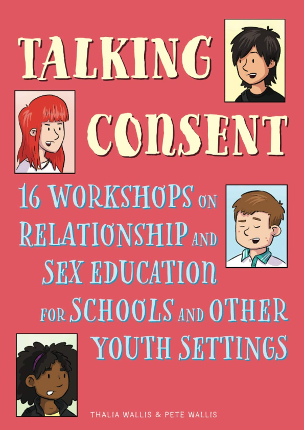 Бумажная книга «Talking Consent. 16 Workshops on Relationship and Sex Education for Schools and Other Youth Settings», авторов Пит Уоллис, Талия Уоллис - фото №1