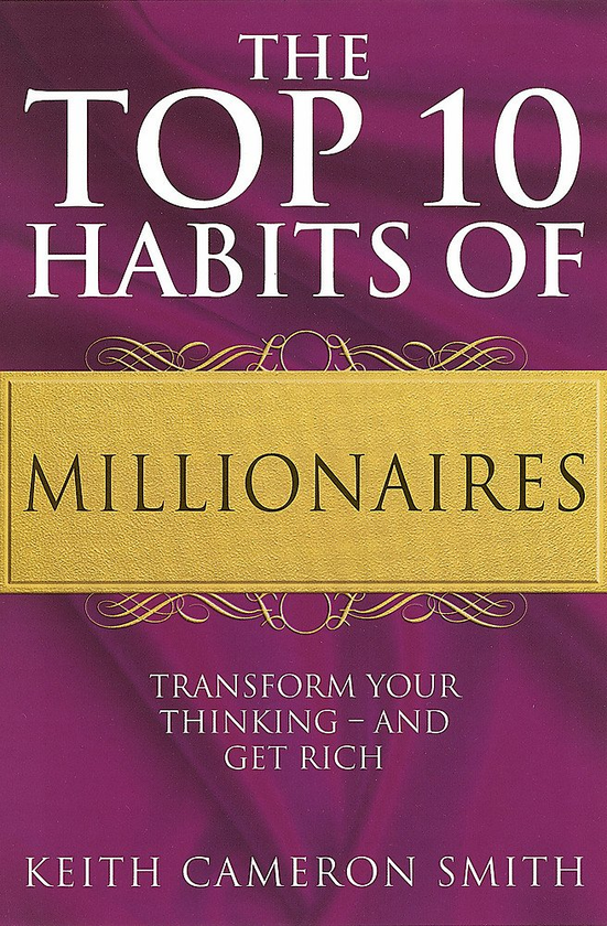 Бумажная книга «The Top 10 Habits Of Millionaires. Transform Your Thinking - and Get Rich», автор Кит Камерон Смит - фото №1