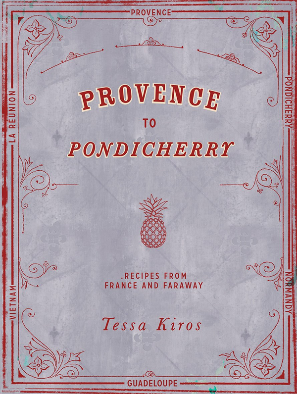 Паперова книга «Provence to Pondicherry: Recipes from France and Faraway», автор Теса Кірос - фото №1