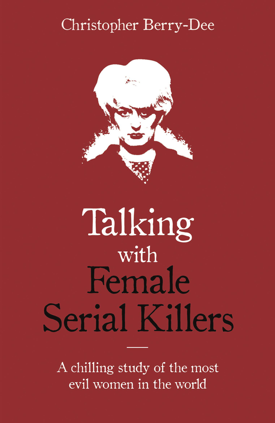 Бумажная книга «Talking with Female Serial Killers - A chilling study of the most evil women in the world», автор Кристофер Берри-Ди - фото №1