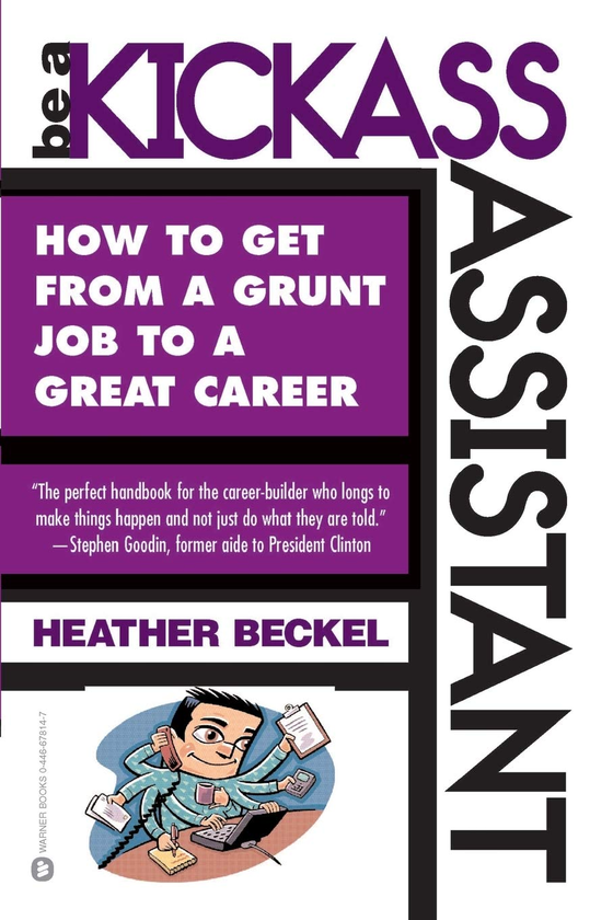 Паперова книга «Be a Kickass Assistant. How to Get from a Grunt Job to a Great Career», автор Хізер Бекел - фото №1