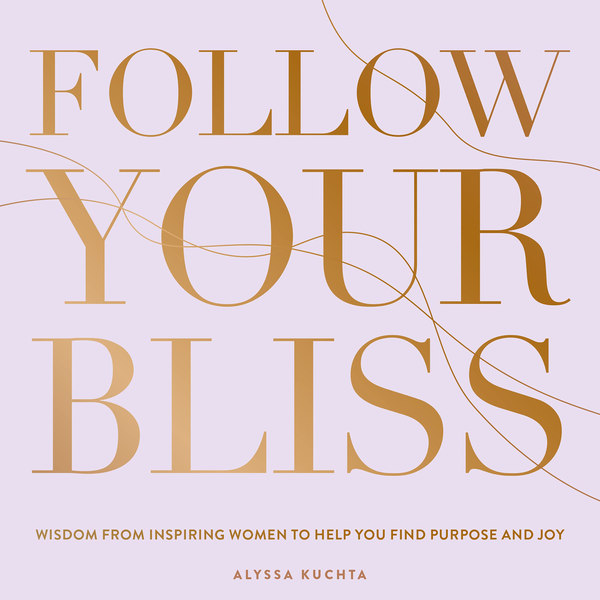 Паперова книга «Follow Your Bliss. Volume 6. Wisdom from Inspiring Women to Help You Find Purpose and Joy», автор Алісса Кучта - фото №1