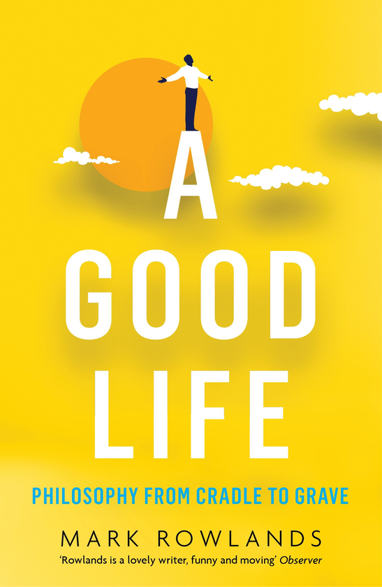 Бумажная книга «A Good Life: Philosophy from Cradle to Grave », автор Марк Роулэндс - фото №1