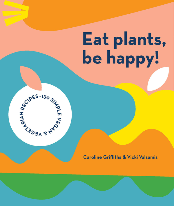 Паперова книга «Eat Plants, Be Happy!», авторів Керолайн Гріффітс, Вікі Валсаміс - фото №1