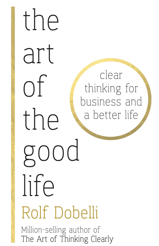 Бумажная книга «The Art of the Good Life. Clear Thinking for Business and a Better Life», автор Рольф Добелли - фото №1