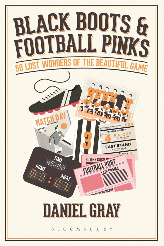 Бумажная книга «Black Boots and Football Pinks: 50 Lost Wonders of the Beautiful Game», автор Дэниел Грей - фото №1