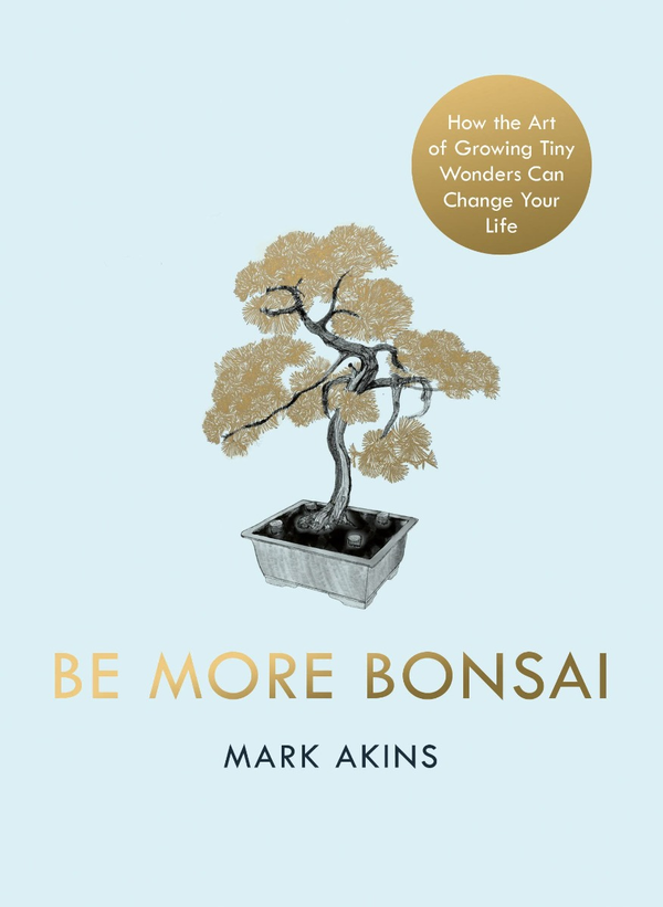 Бумажная книга «Be More Bonsai. Change your life with the mindful practice of growing bonsai trees», автор Марк Акинс - фото №1