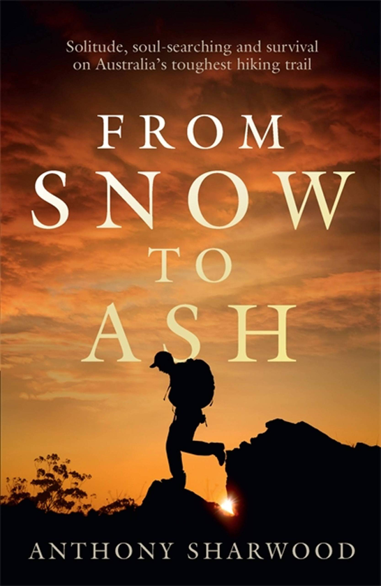 Бумажная книга «From Snow to Ash. Solitude, soul-searching and survival on Australia's toughest hiking trail», автор Энтони Шарвуд - фото №1