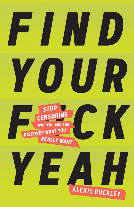 Бумажная книга «Find Your F*ckyeah. Stop Censoring Who You Are and Discover What You Really Want», автор Алексис Рокли - фото №1