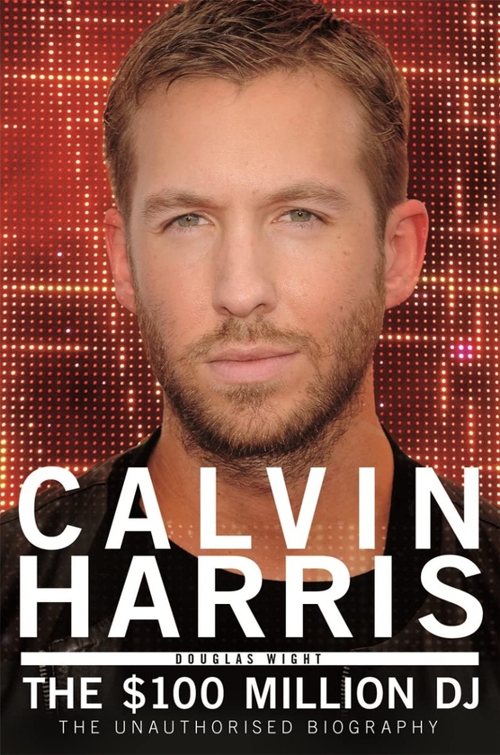 Бумажная книга «Calvin Harris. The $100 Million DJ», автор Дуглас Уайт - фото №1