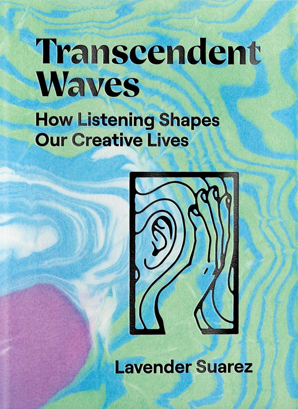 Бумажная книга «Transcendent Waves. How Listening Shapes Our Creative Lives», автор Лавендер Суарес - фото №1