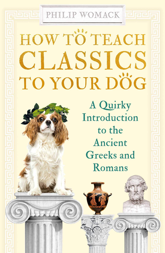Паперова книга «How to Teach Classics to Your Dog. A Quirky Introduction to the Ancient Greeks and Romans», автор Філіп Вомак - фото №1