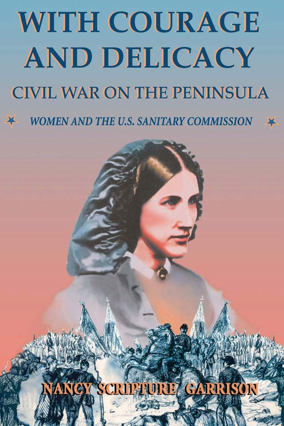 Бумажная книга «With Courage And Delicacy. Civil War On The Peninsula. Women And The U.S. Sanitary Commission», автор Нэнси Гаррисон - фото №1