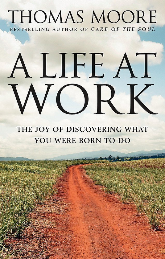 Бумажная книга «A Life At Work. The Joy of Discovering What You Were Born to Do», автор Томас Мур - фото №1