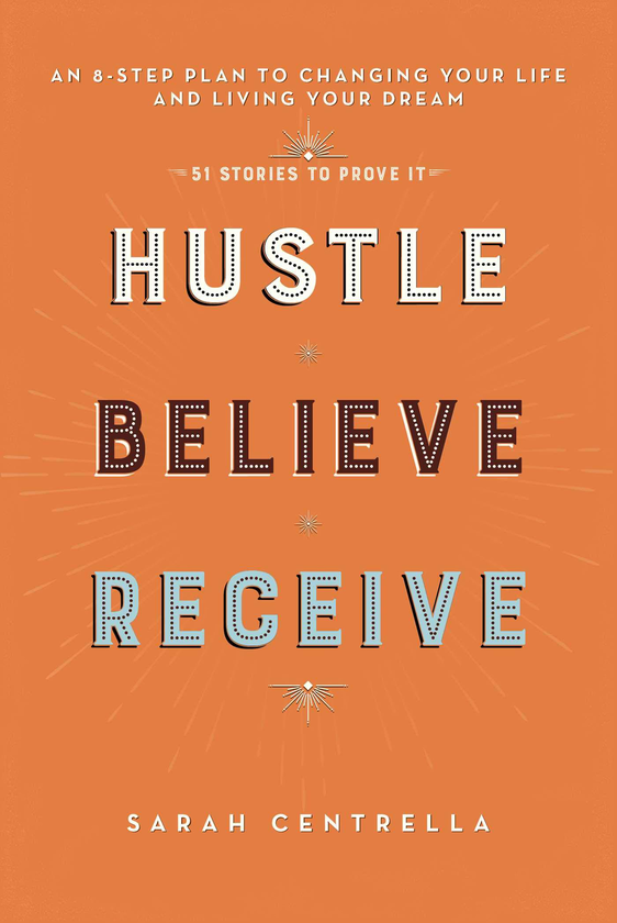 Бумажная книга «Hustle Believe Receive : An 8-Step Plan to Changing Your Life and Living Your Dream», автор Сара Центрелла - фото №1
