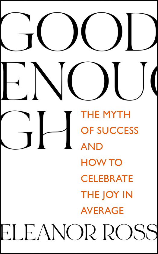 Бумажная книга «Good Enough. The Myth of Success and How to Celebrate the Joy in Average», автор Элеанор Росс - фото №1