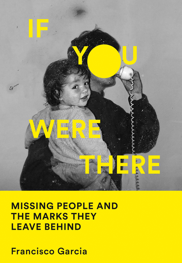 Паперова книга «If You Were There. Missing People and the Marks They Leave Behind», автор Франсіско Гарсія - фото №1