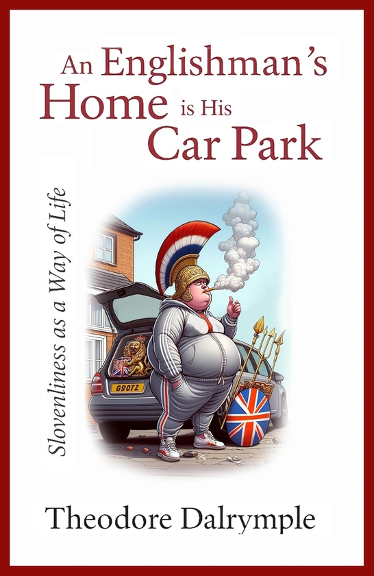 Паперова книга «An Englishman's Home Is His Carpark: Slovenliness as a Way of Life», автор Теодор Далрімпл - фото №1