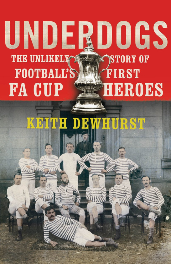 Бумажная книга «Underdogs. The Unlikely Story of Football’s First FA Cup Heroes», автор Кит Дьюхерст - фото №1