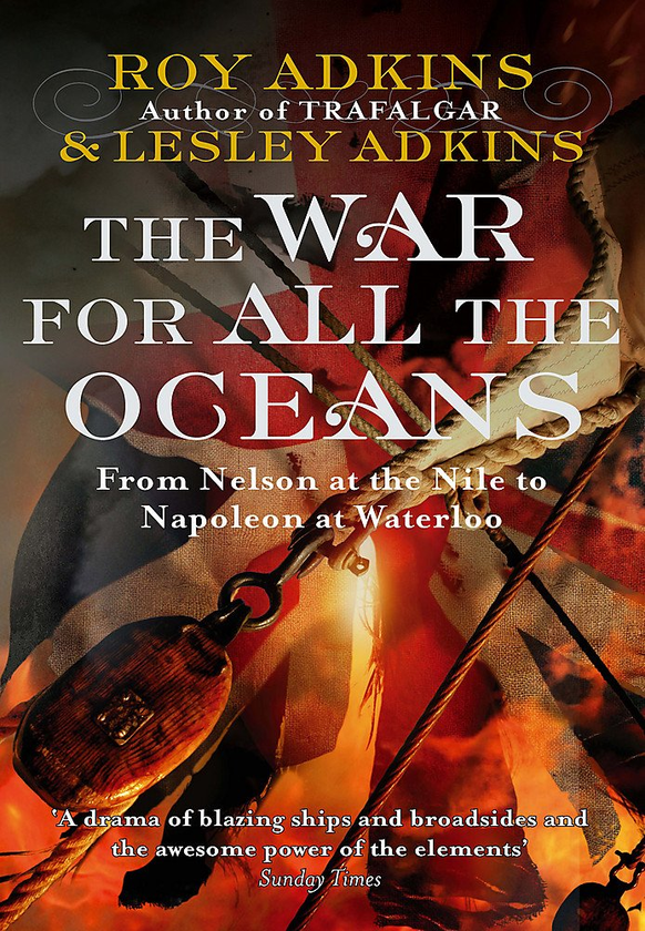 Бумажная книга «The War For All The Oceans : From Nelson At The Nile To Napoleon At Waterloo», авторов Рой Адкинс, Лесли Адкинс - фото №1