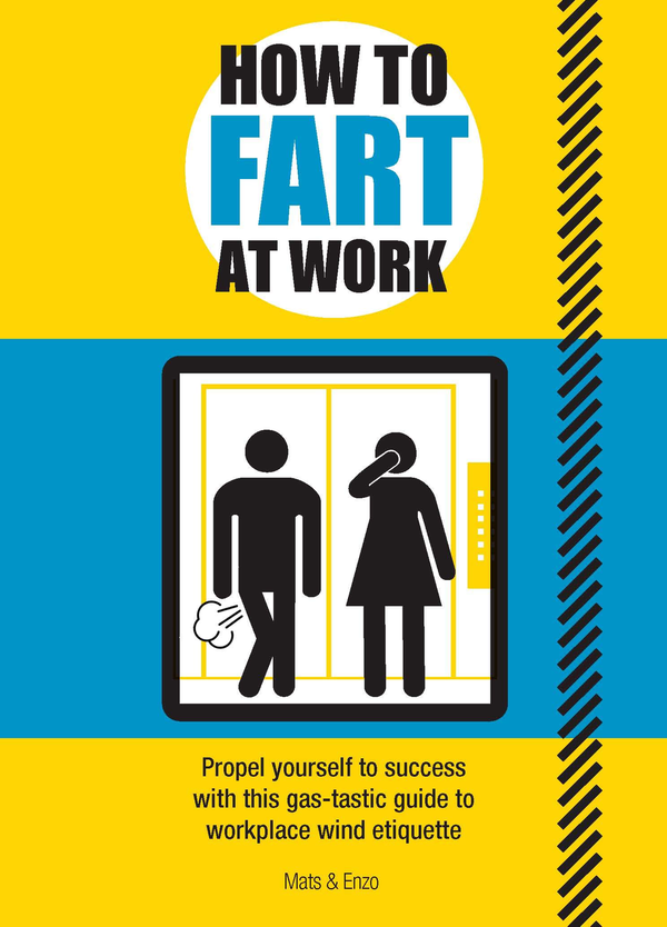 Паперова книга «How to Fart at Work : Propel Yourself to Success with this Fruitful Guide to Workplace Wind Etiquette», автор Матс і Енцо - фото №1