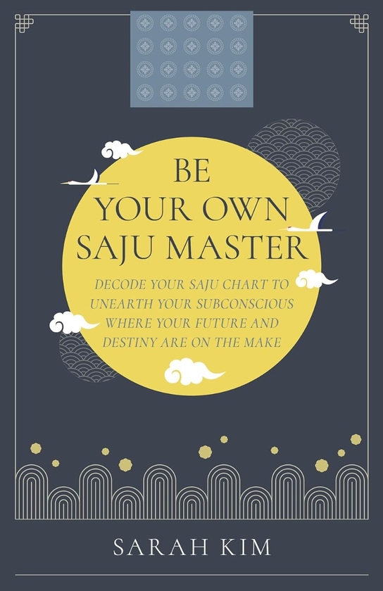 Паперова книга «Be Your Own Saju Master. A Primer of the Four Pillars Method. Decode Your Saju Chart to Unearth Your Subconscious Where Your Future and Destiny Are on the Make», автор Сара Кім - фото №1