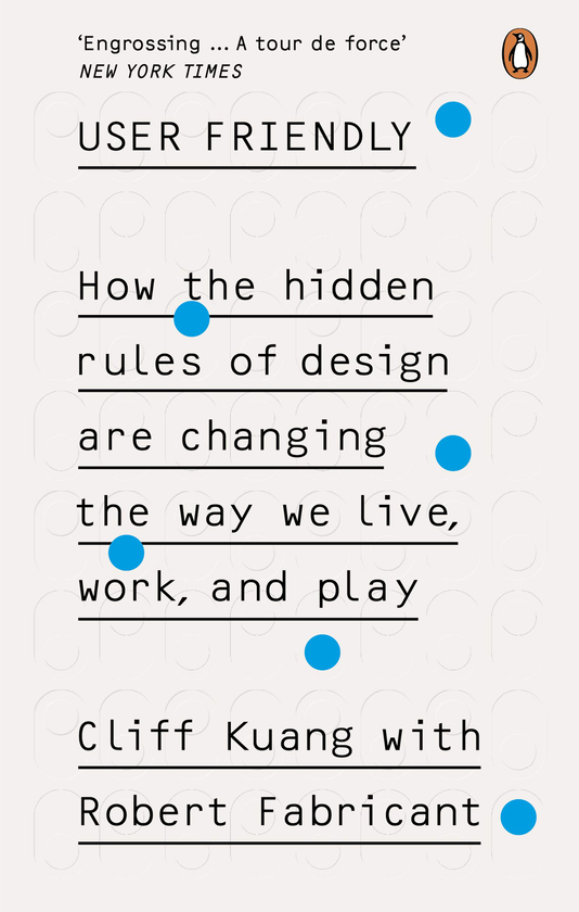Паперова книга «User Friendly. How the Hidden Rules of Design are Changing the Way We Live, Work & Play», авторів Кліфф Куанг, Роберт Фабрікант - фото №1