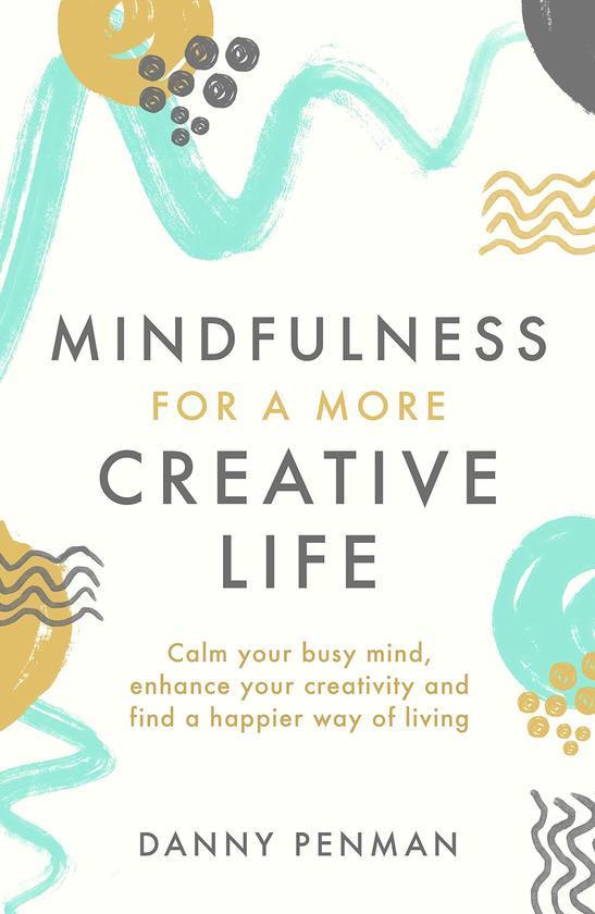 Бумажная книга «Mindfulness for a More Creative Life. Calm your busy mind, enhance your creativity and find a happier way of living», автор Дэнни Пенман - фото №1