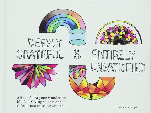 Бумажная книга «Deeply Grateful & Entirely Unsatisfied: A Book for Anyone Wondering if Life Is Giving You Magical Gifts or Just Messing with You» - фото №1