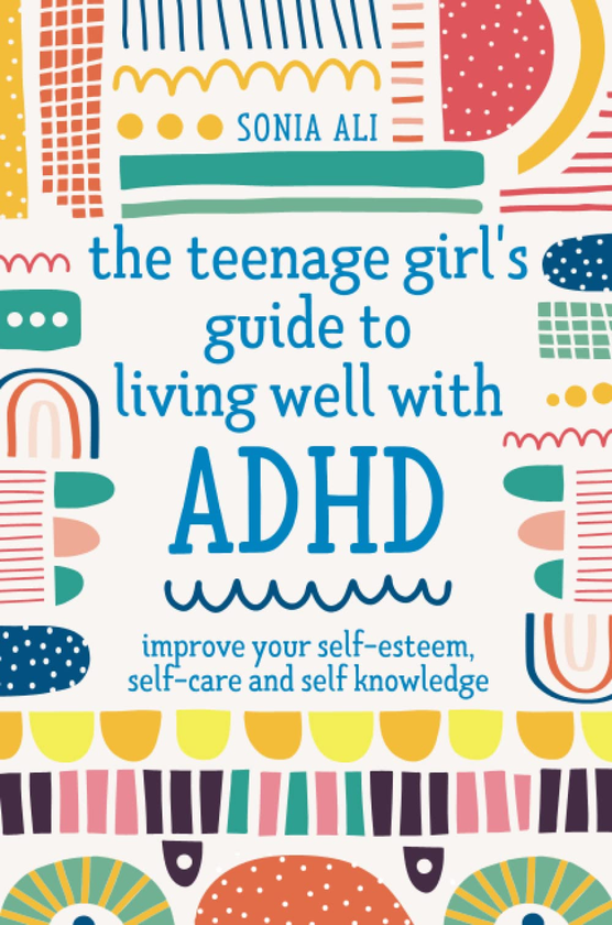 Паперова книга «The Teenage Girl's Guide to Living Well with ADHD. Improve your Self-Esteem, Self-Care and Self Knowledge», автор Соня Алі - фото №1