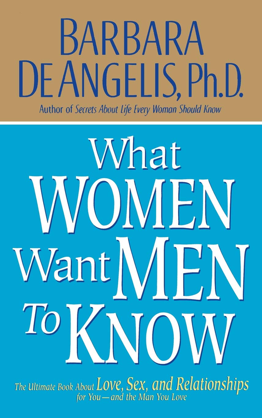 Бумажная книга «What Women Want Men to Know. The Ultimate Book About Love, Sex, and Relationships for You and the Man You Love», автор Барбара де Анджелис - фото №1
