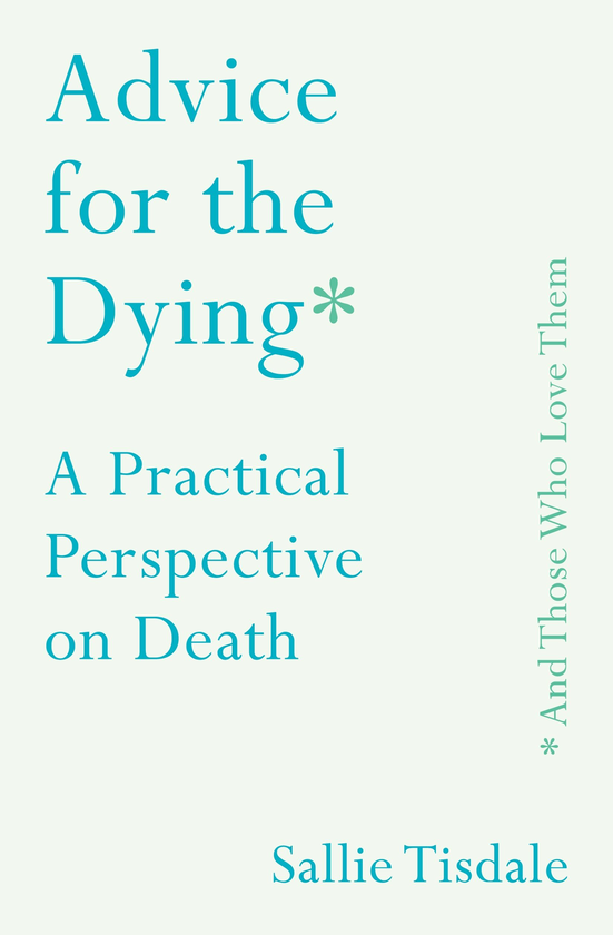 Бумажная книга «Advice for the Dying (and Those Who Love Them). A Practical Perspective on Death», автор Салли Тисдейл - фото №1