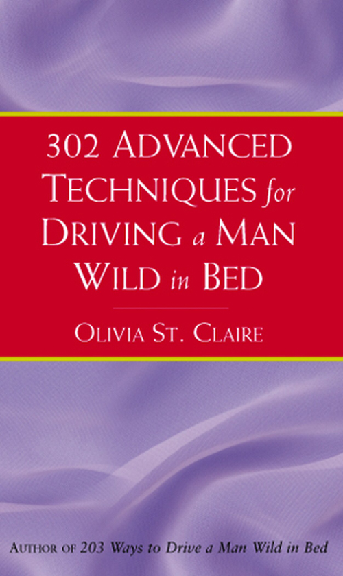 Паперова книга «302 Advanced Techniques For Driving A Man Wild In Bed», автор Олівія Сен-Клєр - фото №1